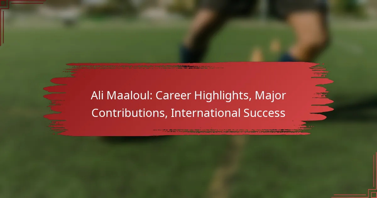 Ali Maaloul: Career Highlights, Major Contributions, International Success