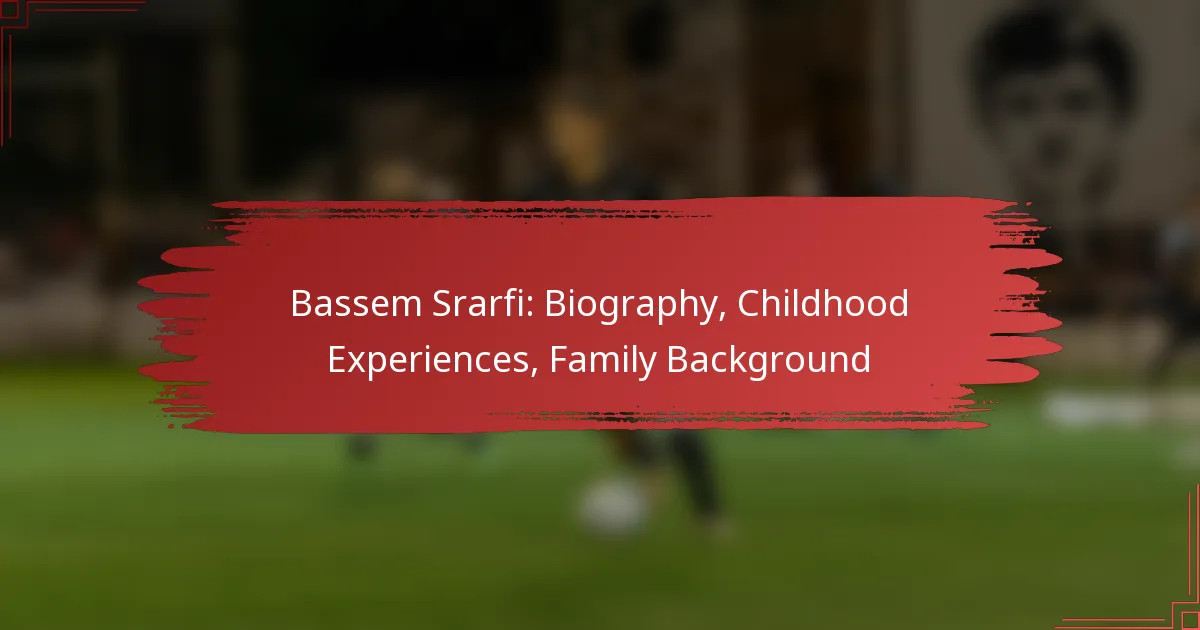 Bassem Srarfi: Biography, Childhood Experiences, Family Background