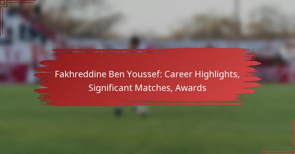 Fakhreddine Ben Youssef: Career Highlights, Significant Matches, Awards