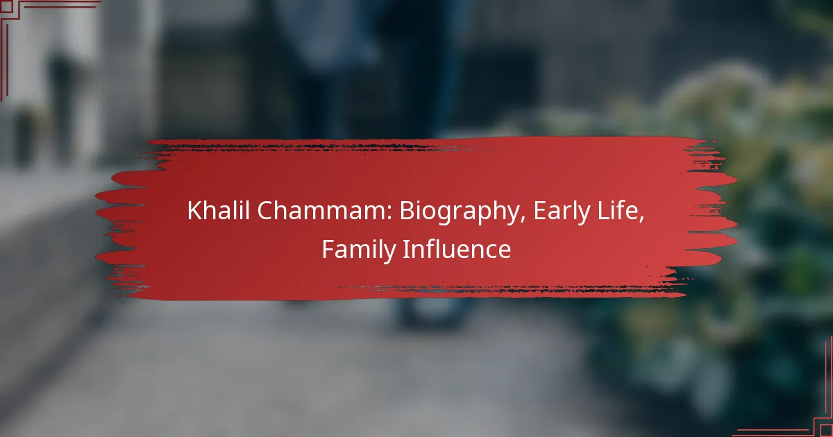 Khalil Chammam: Biography, Early Life, Family Influence