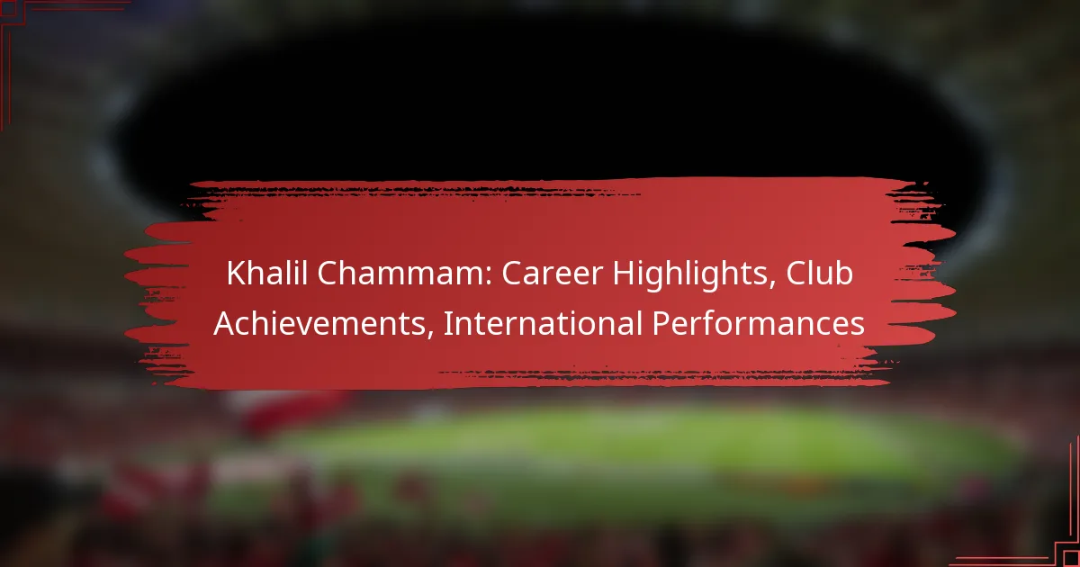 Khalil Chammam: Career Highlights, Club Achievements, International Performances
