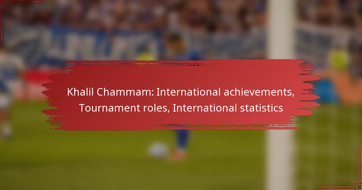Khalil Chammam: International achievements, Tournament roles, International statistics
