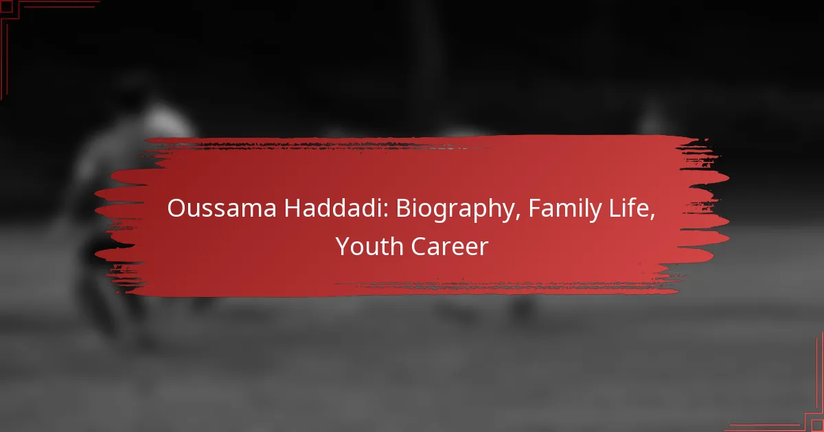 Oussama Haddadi: Biography, Family Life, Youth Career