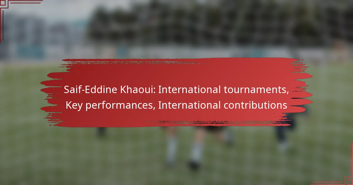 Saif-Eddine Khaoui: International tournaments, Key performances, International contributions