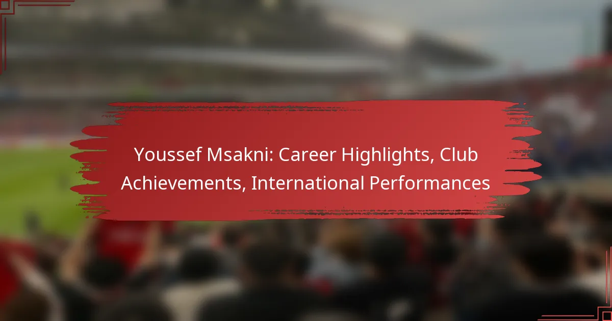 Youssef Msakni: Career Highlights, Club Achievements, International Performances