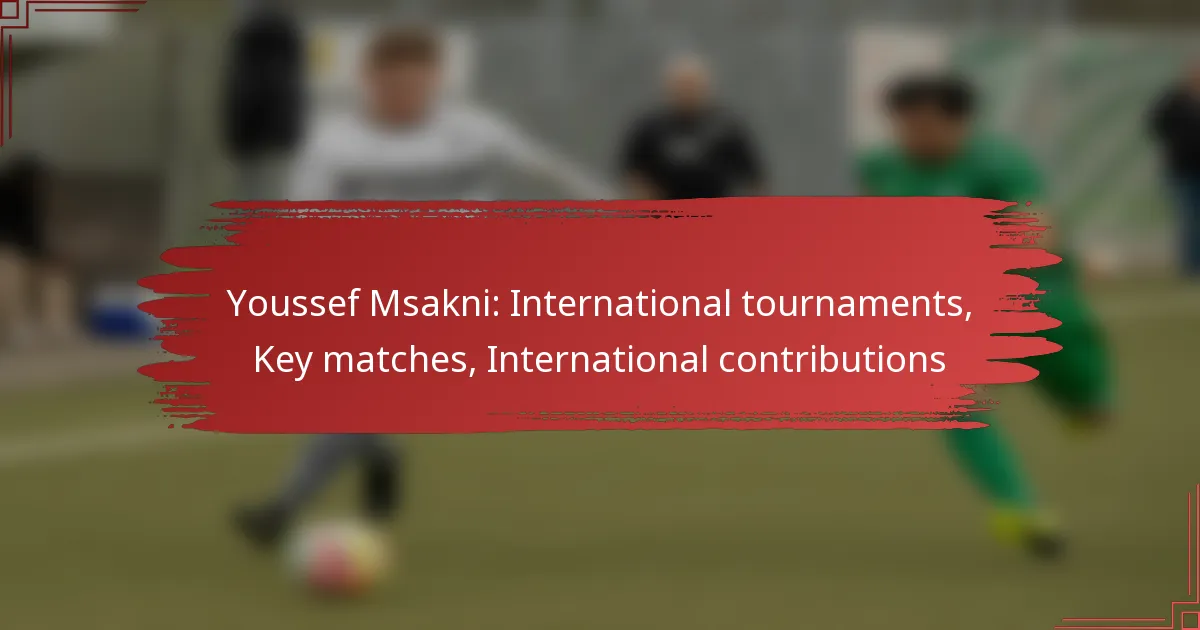 Youssef Msakni: International tournaments, Key matches, International contributions