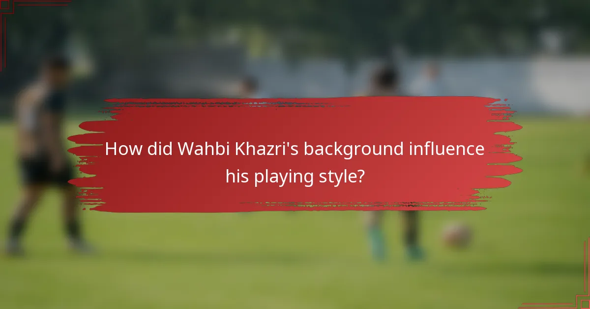 How did Wahbi Khazri's background influence his playing style?