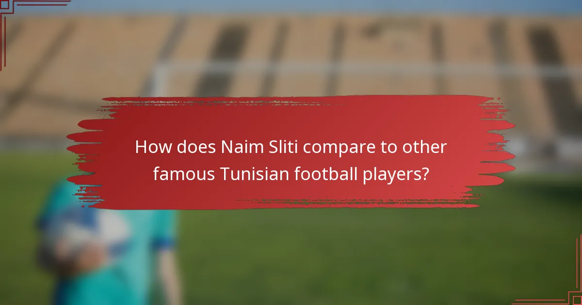 How does Naim Sliti compare to other famous Tunisian football players?