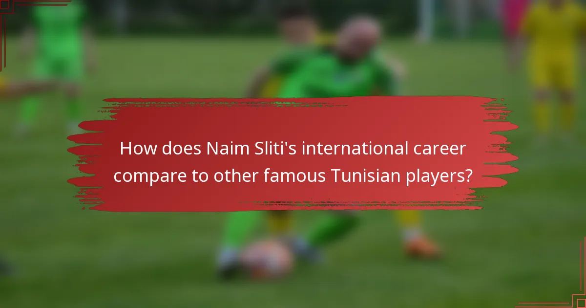 How does Naim Sliti's international career compare to other famous Tunisian players?