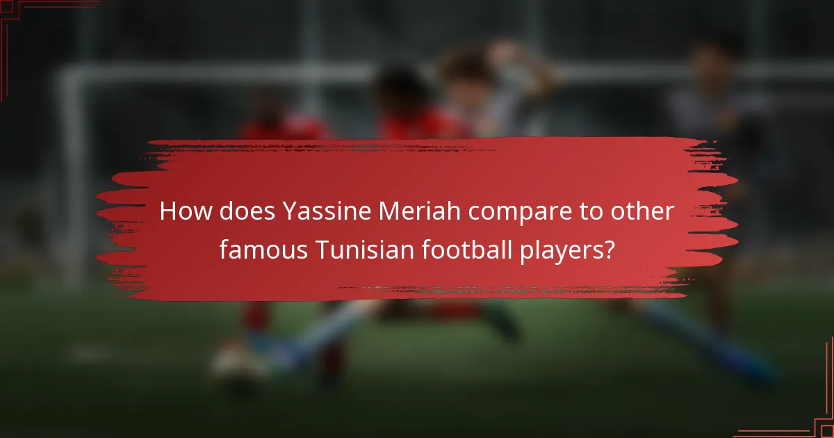How does Yassine Meriah compare to other famous Tunisian football players?