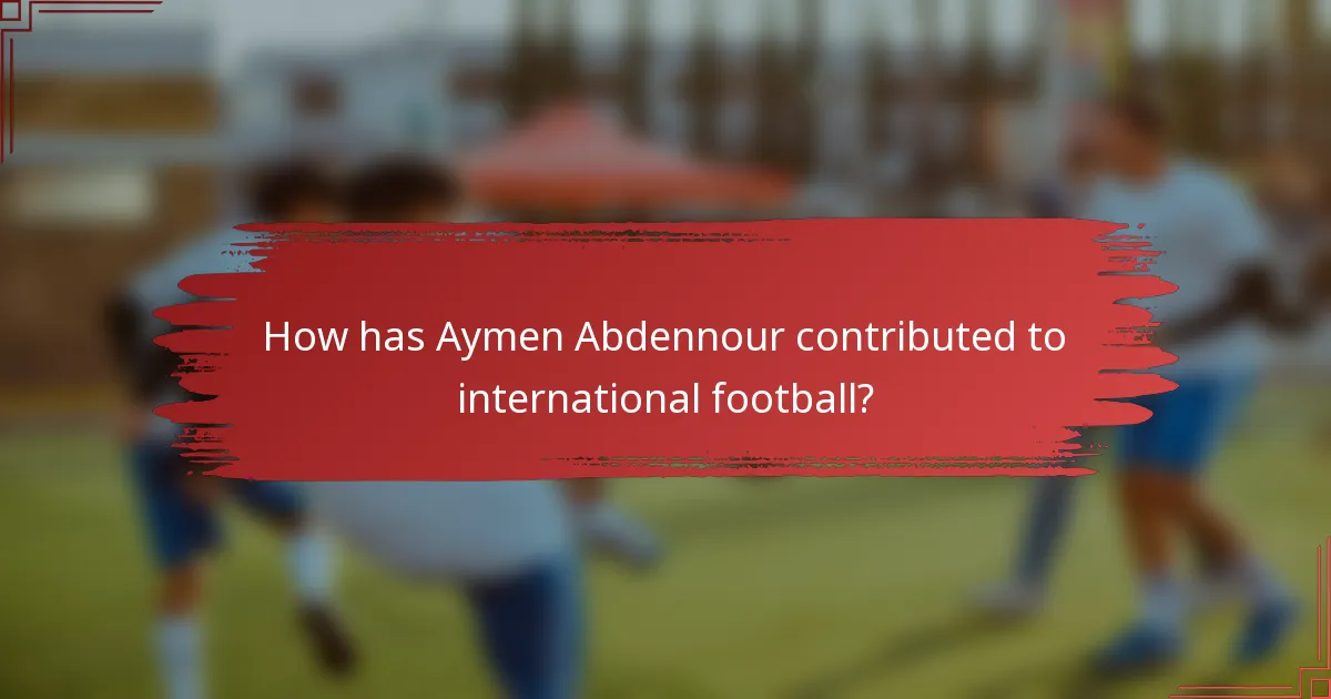 How has Aymen Abdennour contributed to international football?