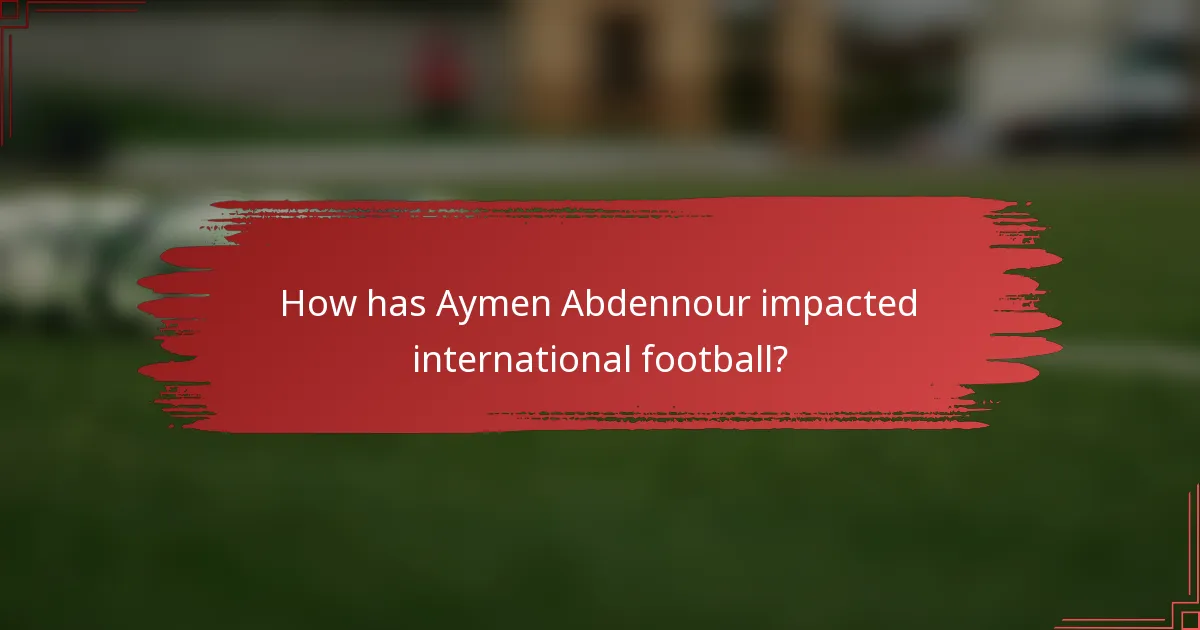 How has Aymen Abdennour impacted international football?