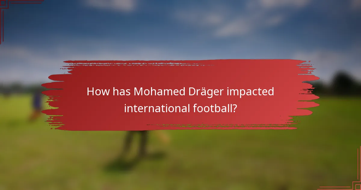 How has Mohamed Dräger impacted international football?