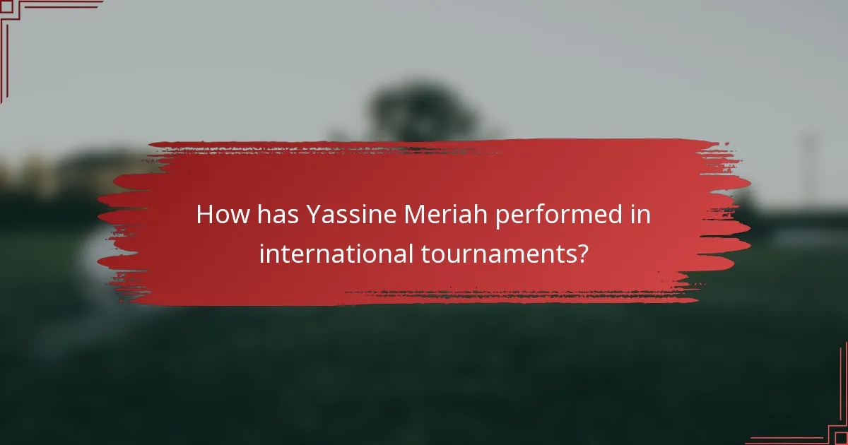 How has Yassine Meriah performed in international tournaments?