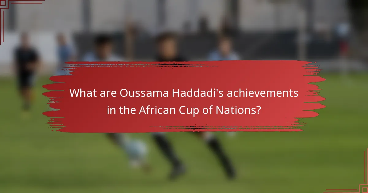 What are Oussama Haddadi's achievements in the African Cup of Nations?