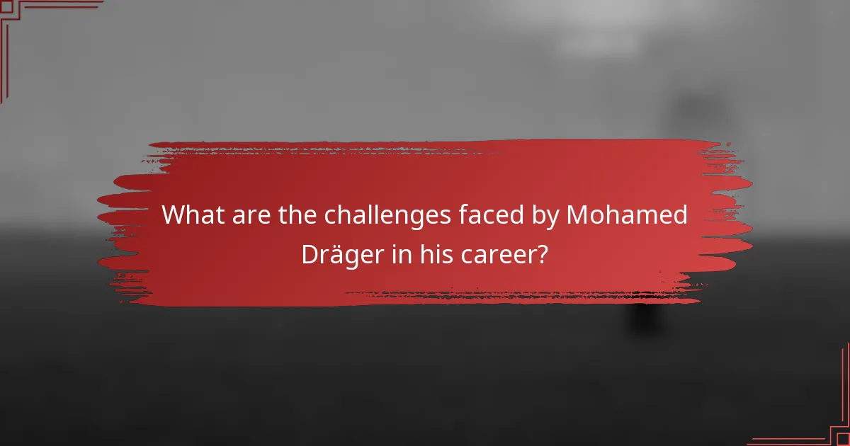 What are the challenges faced by Mohamed Dräger in his career?