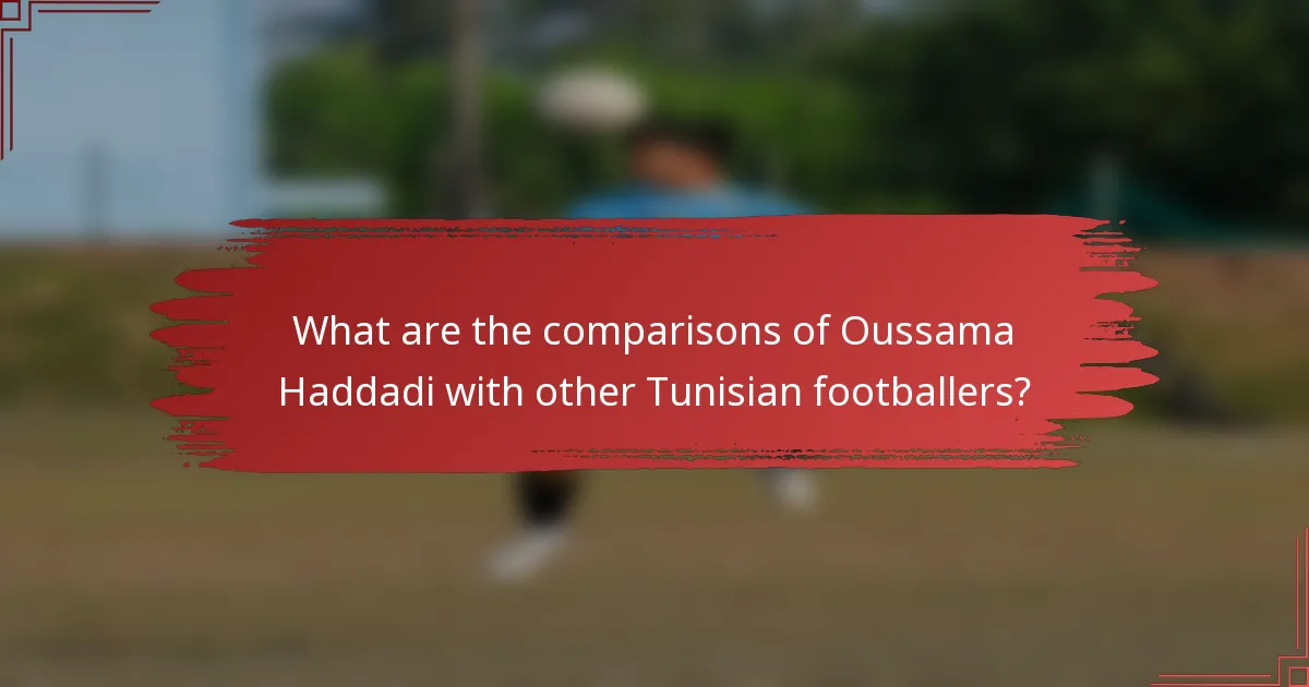 What are the comparisons of Oussama Haddadi with other Tunisian footballers?
