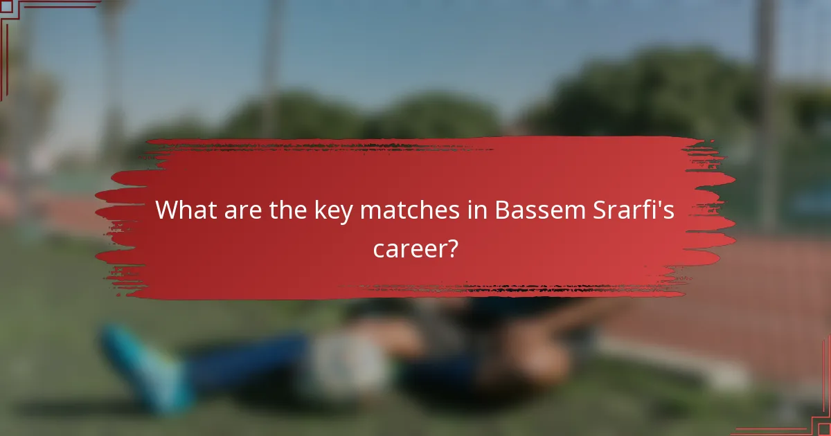 What are the key matches in Bassem Srarfi's career?
