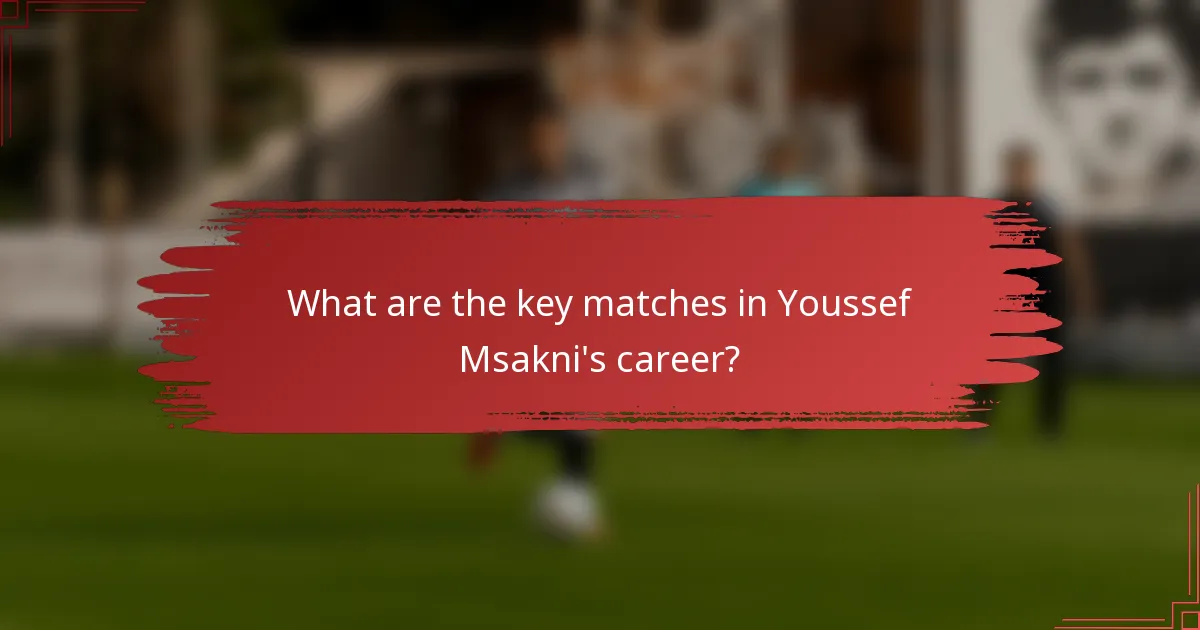 What are the key matches in Youssef Msakni's career?