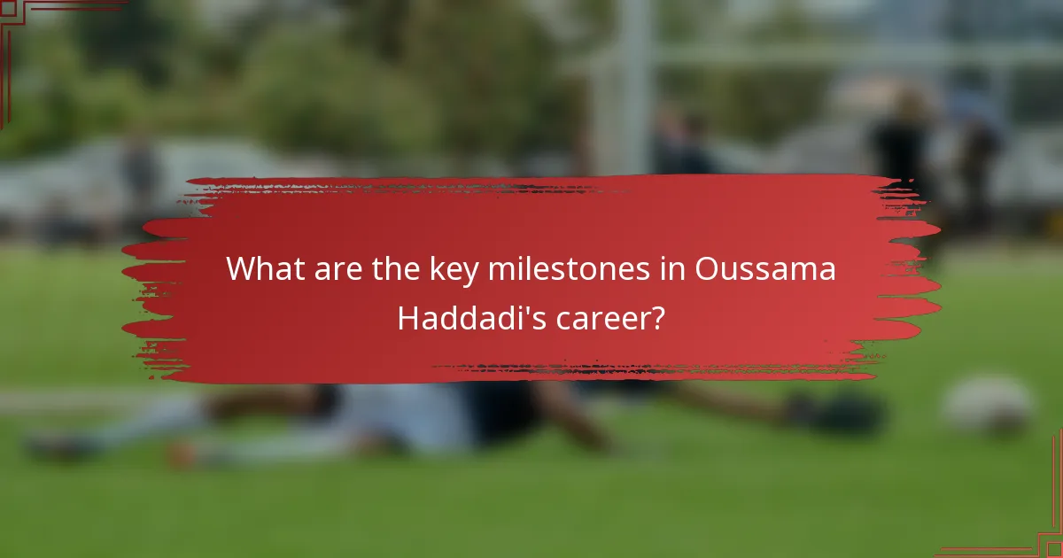 What are the key milestones in Oussama Haddadi's career?