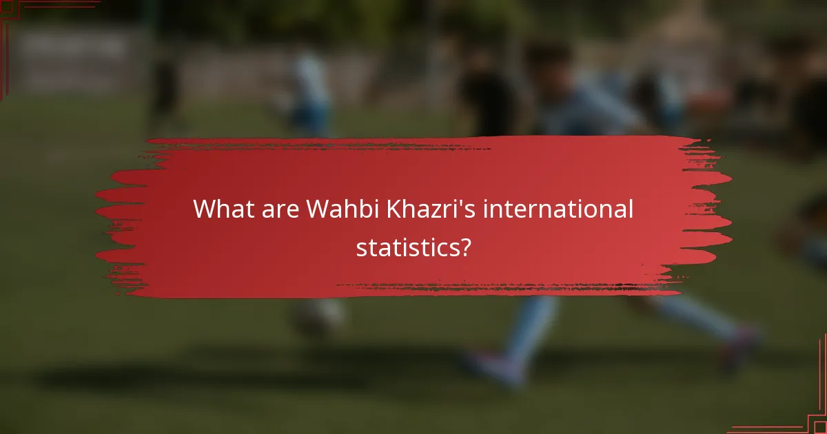 What are Wahbi Khazri's international statistics?