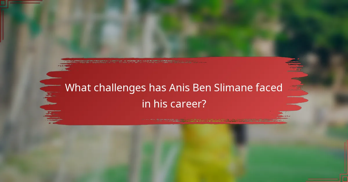 What challenges has Anis Ben Slimane faced in his career?