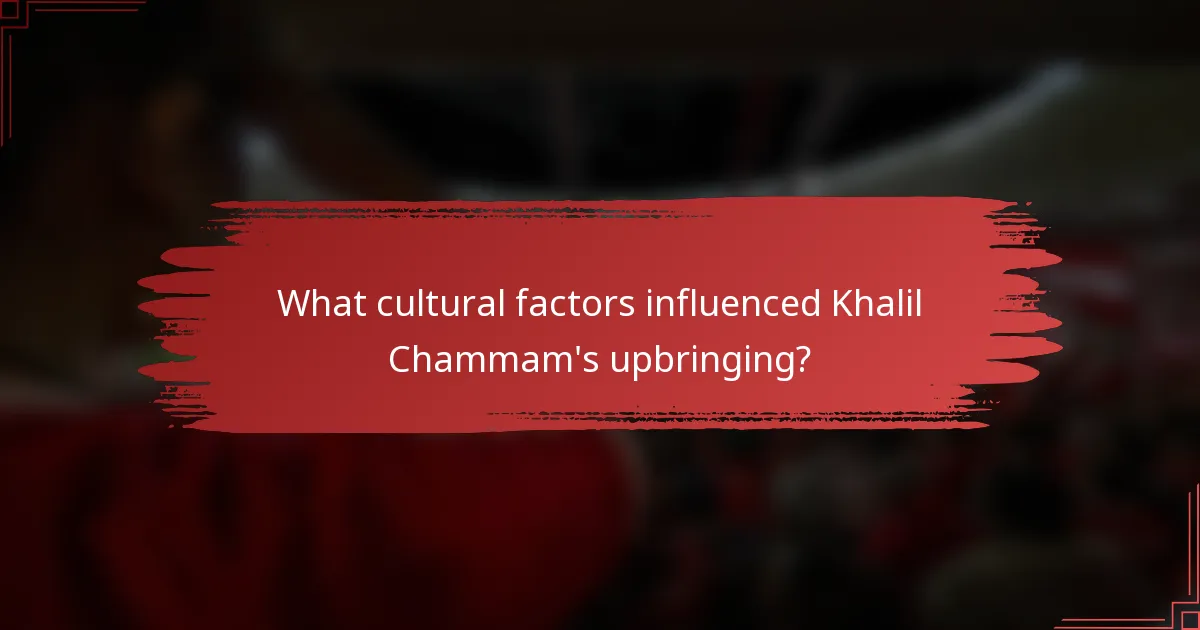 What cultural factors influenced Khalil Chammam's upbringing?