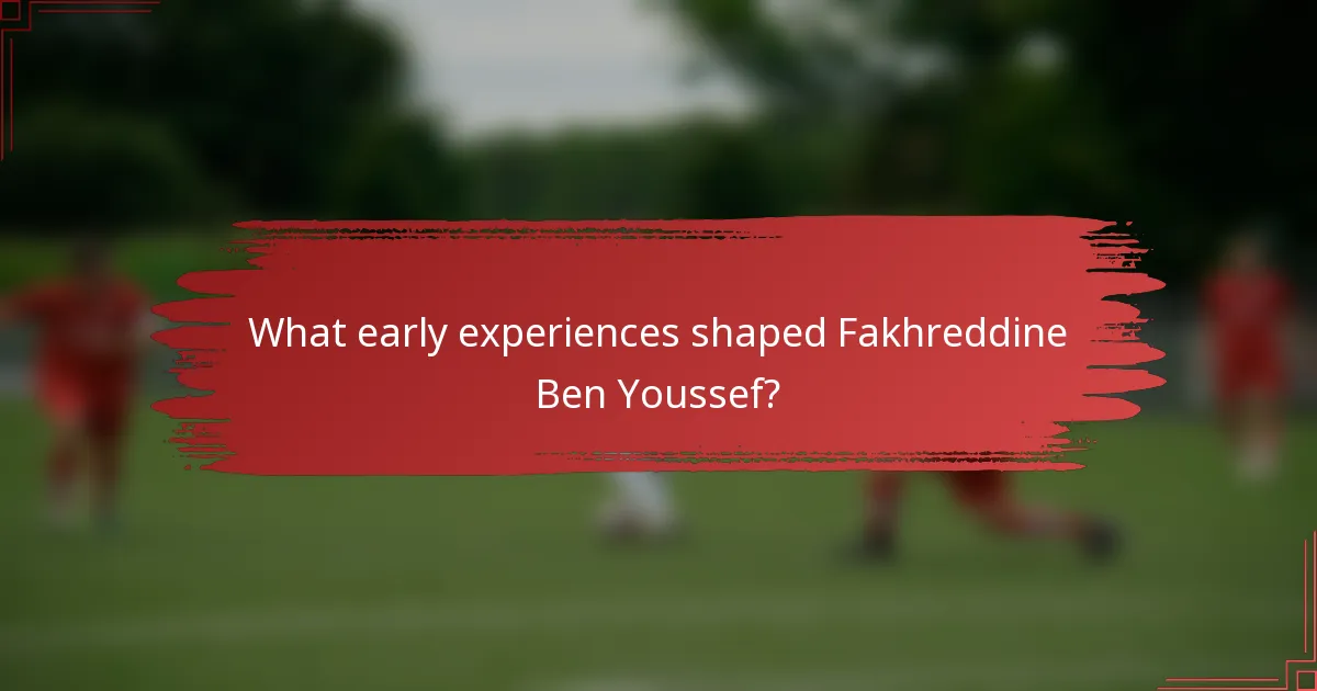 What early experiences shaped Fakhreddine Ben Youssef?