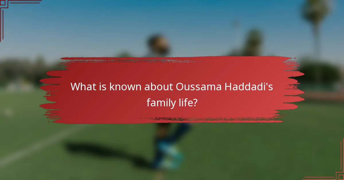 What is known about Oussama Haddadi's family life?