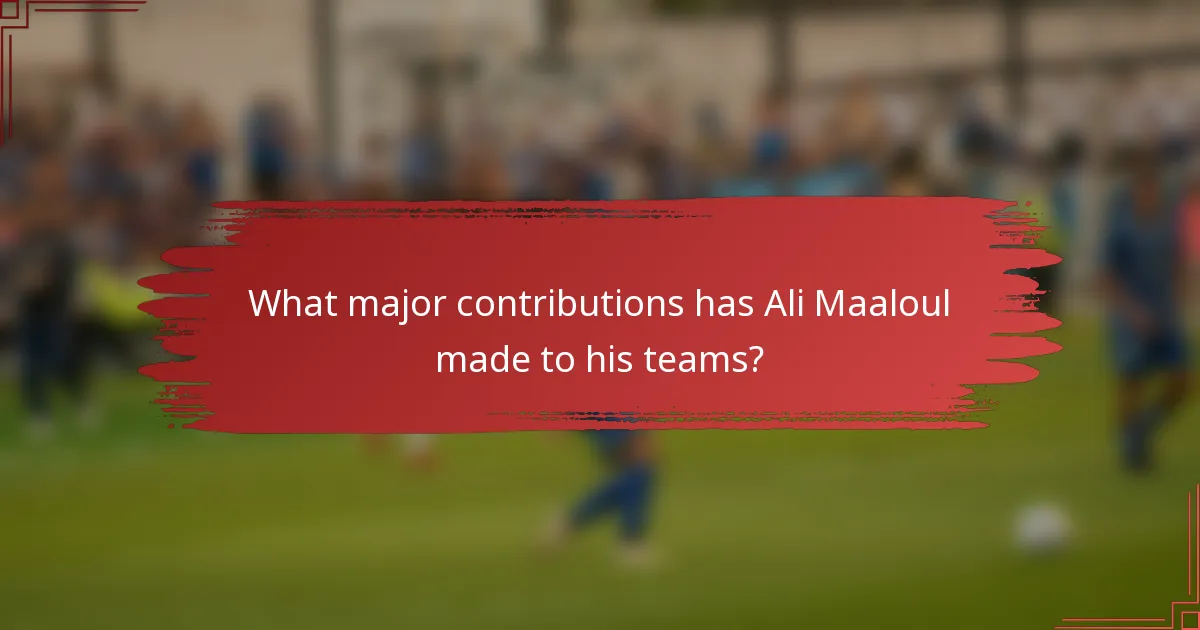 What major contributions has Ali Maaloul made to his teams?
