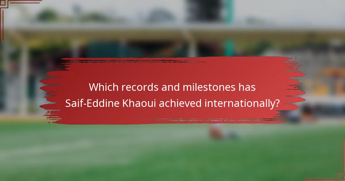 Which records and milestones has Saif-Eddine Khaoui achieved internationally?