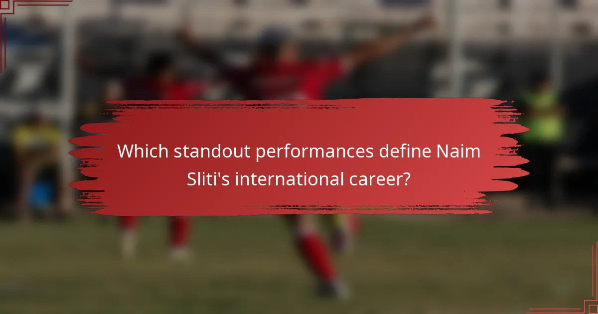 Which standout performances define Naim Sliti's international career?